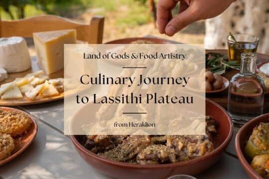 Culinary Journey to Lassithi Plateau. Land of Gods & Food Artistry from Heraklio